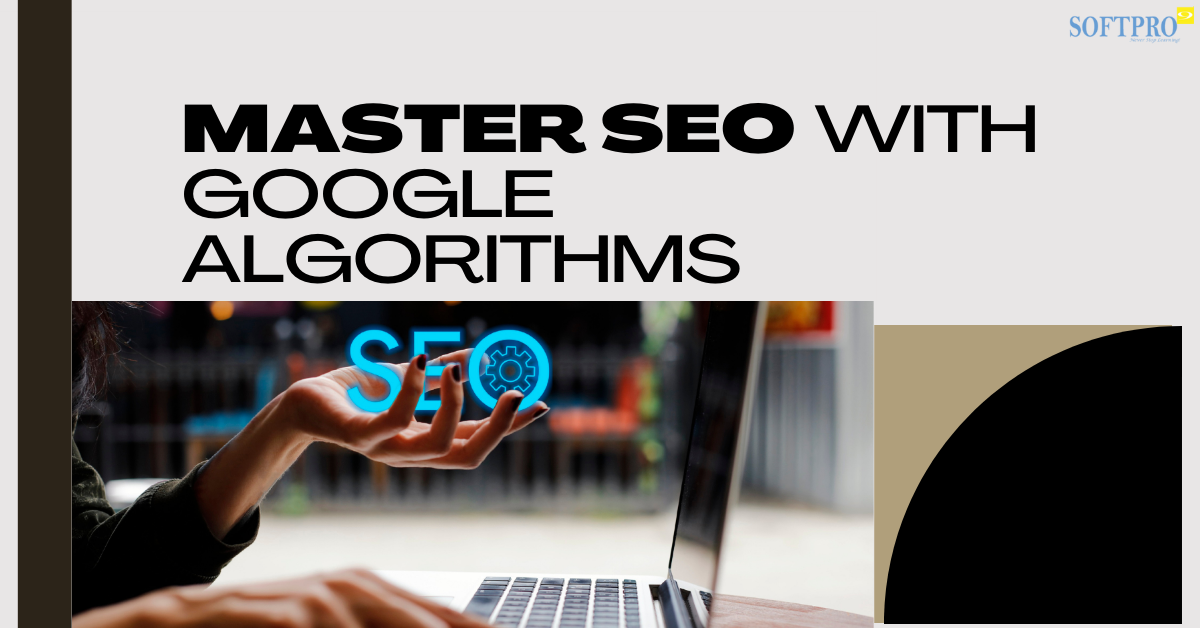 Decoding Google Algorithms: Your Ultimate Guide to SEO Success